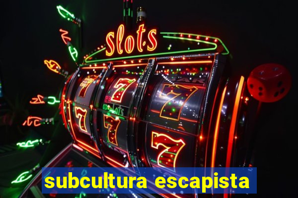 subcultura escapista